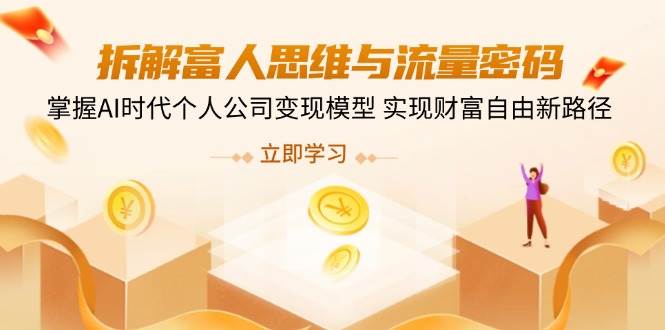 拆解富人思维与流量密码，掌握AI时代个人公司变现模型 实现财富自由新路径4137 作者:福缘创业网 帖子ID:114911 