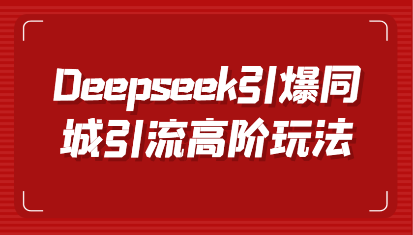 Deepseek引爆同城引流高阶玩法,掌握短视频创作与数字人技术,实现高效转化与传播7894 作者:福缘创业网 帖子ID:114740
