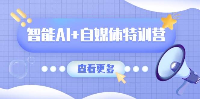 智能AI+自媒体特训营：涵盖文本创作、图像创作、视频创作和职场办公几大类7354 作者:福缘创业网 帖子ID:114951 