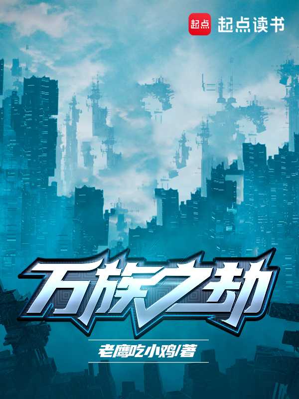 【小说】《万族之劫》（校对版全本）作者：老鹰吃小鸡   [epub + mobi + azw3 + txt格式]   [79.6MB]