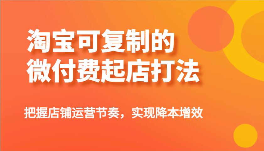 淘宝可复制的微付费起店打法,把握店铺运营节奏,实现降本增效!5041 作者:福缘创业网 帖子ID:114752
