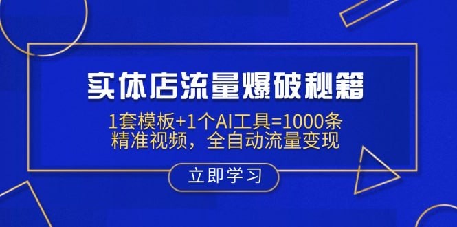 实体店流量爆破秘籍:1套模板+1个AI工具=1000条精准视频【1.77GB】