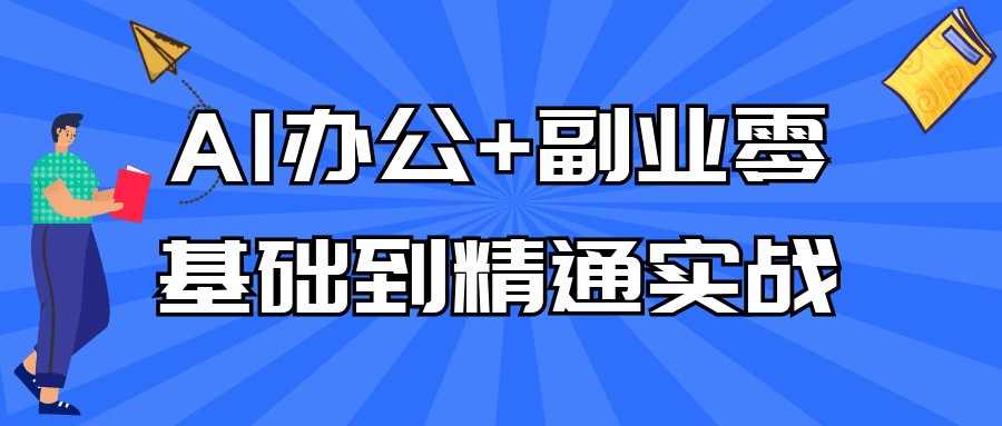 AI办公+副业零基础到精通实战【1.5GB/MP4】
