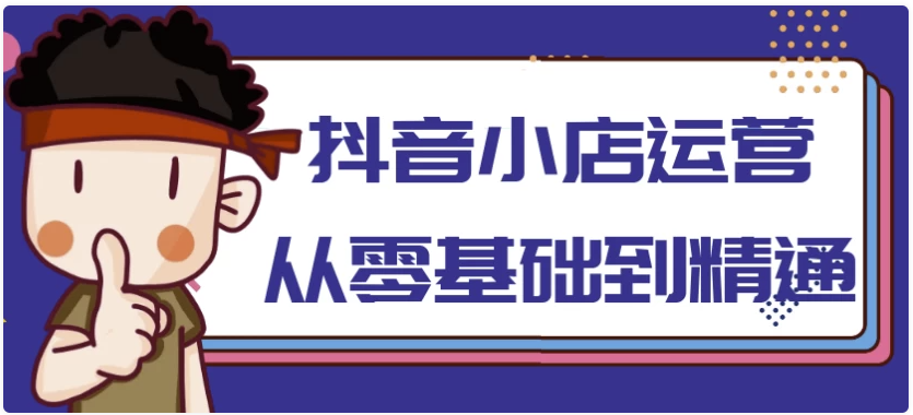 抖音小店运营从零基础到精通 【825MB】
