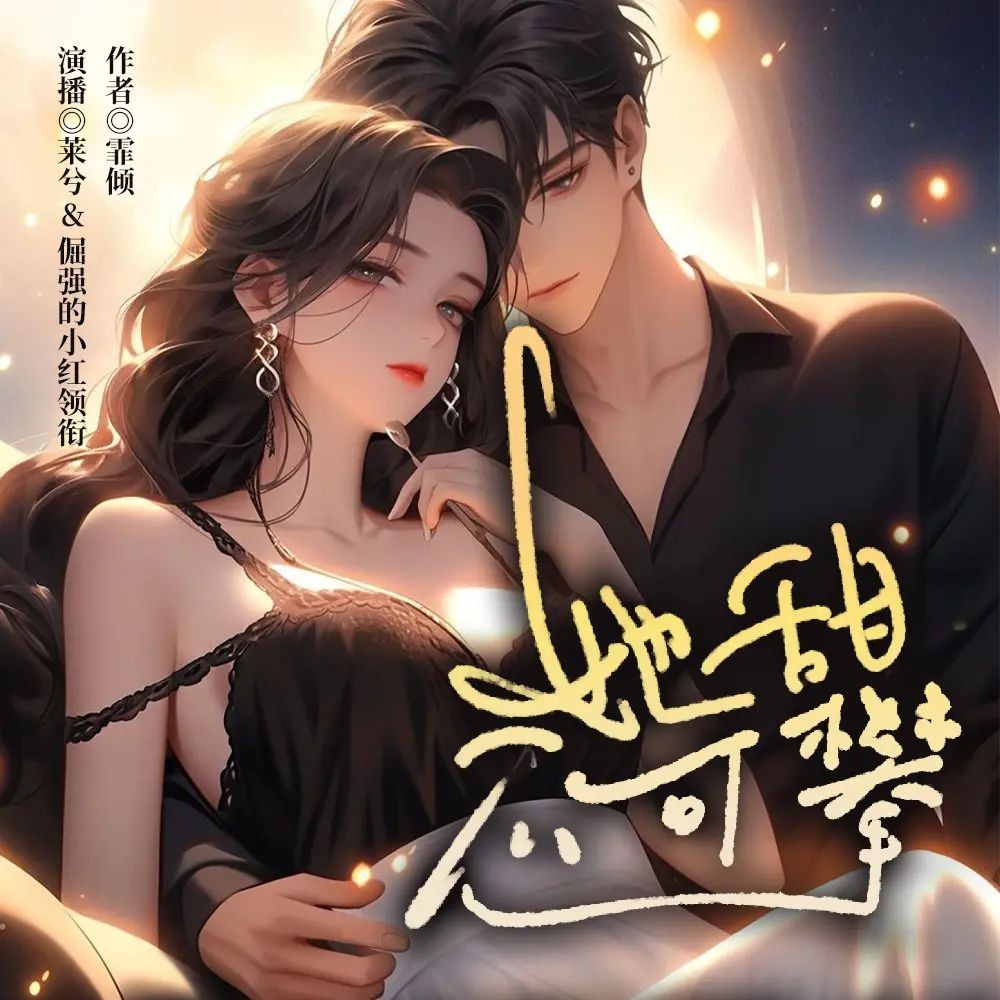 《她甜不可攀》（多人有声剧）主播：莱兮&倔强的小红 509集完【M4A】  [3.84G]