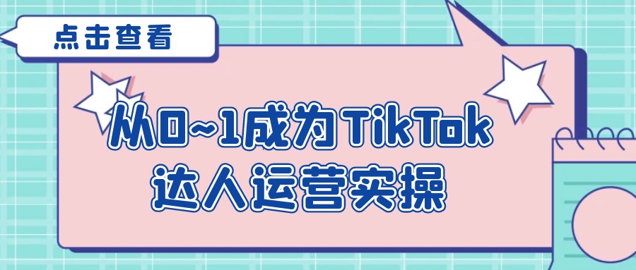 从0~1成为TikTok达人运营实操4G