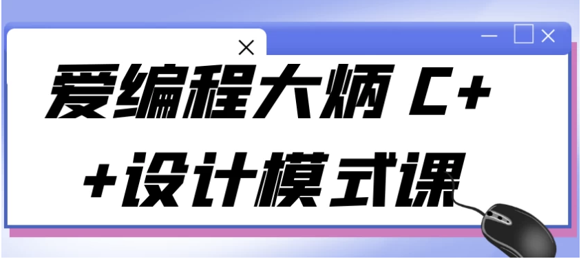 爱编程大炳 C++设计模式课 【5.7GB】