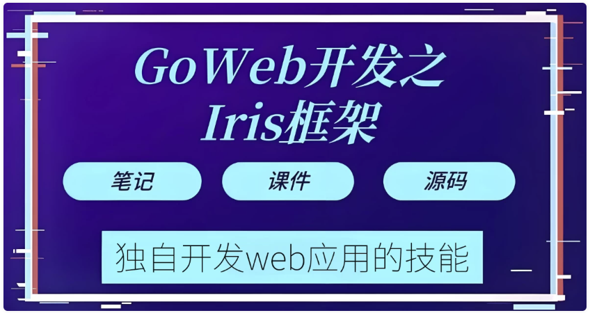 Go web 开发之Iris框架实战 - 带源码课件 【1.8GB】