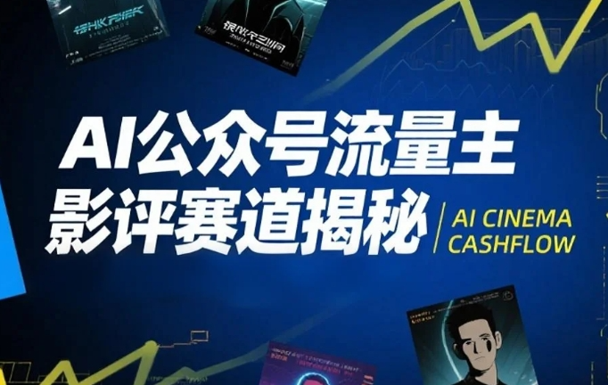 AI公众号流量主影评赛道揭秘,附完整起号教程+影评写作技巧课【3.6GB】