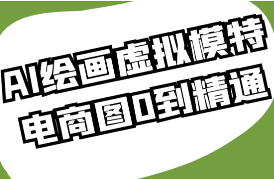 AI绘画虚拟模特电商图0到精通 【1.5GB】