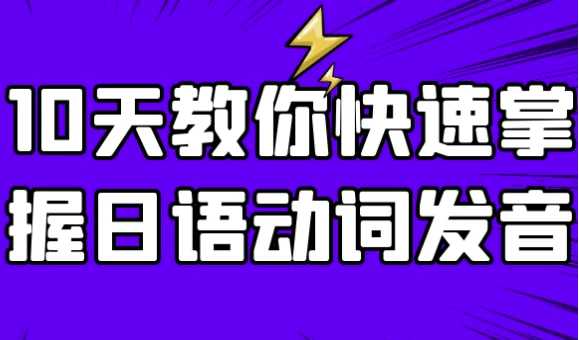 10天教你快速掌握日语动词发音 【401MB】