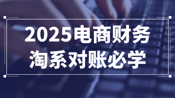 2025电商财务淘系对账必学 【1.1GB】