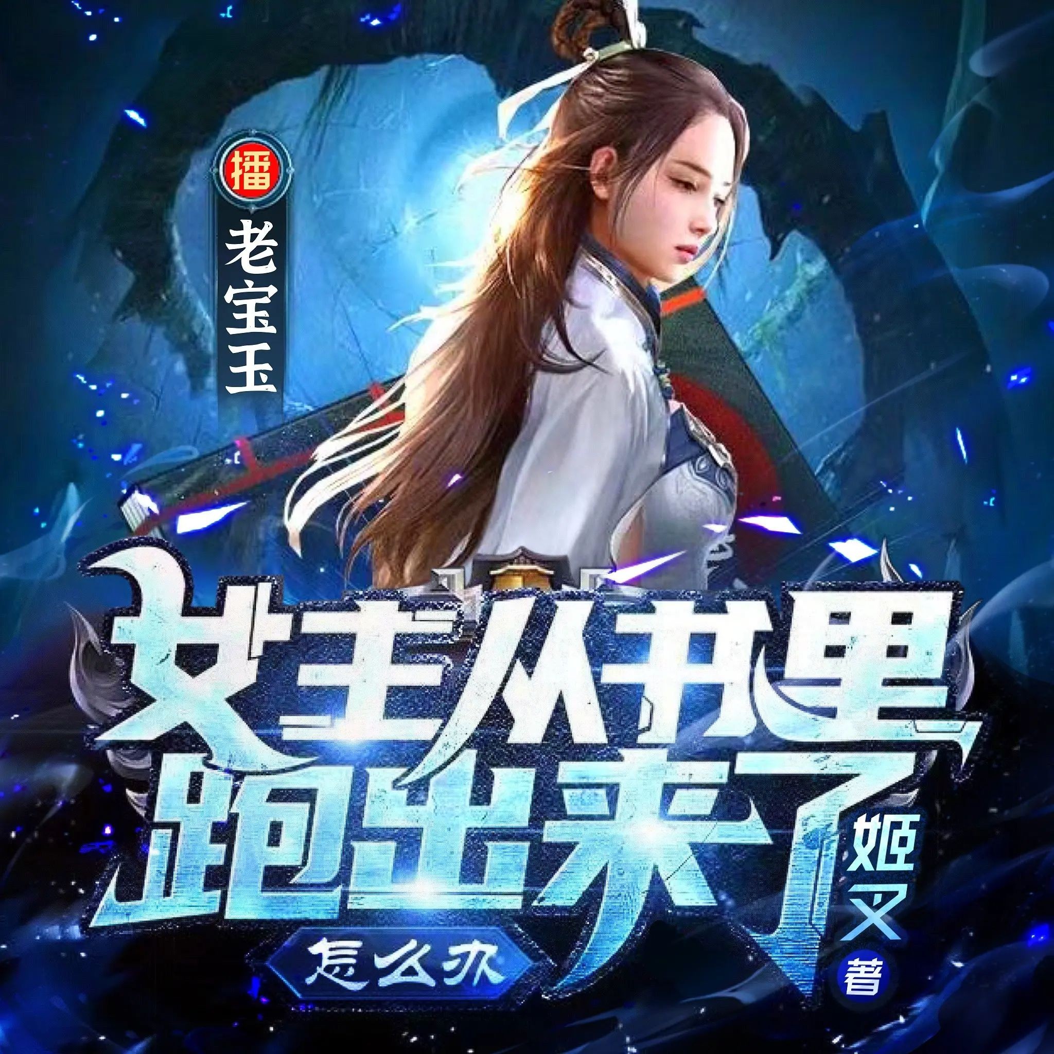 《女主从书里跑出来了怎么办》（多人有声剧）著：姬叉 播：老宝玉 620集完【M4A】  [2.28G]