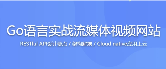Go语言实战流媒体视频网站,高效学习Go高性能开发 - 带源码课件 【11.6GB】