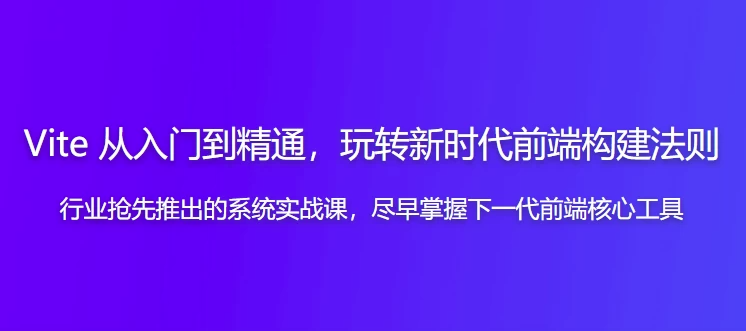 Vite 从入门到精通,玩转新时代前端构建法则 【3.7GB】