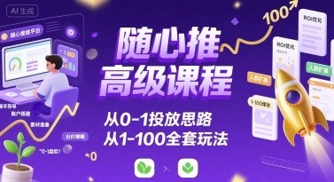 随心推高级课程，从0-1投放思路，也有从1-100的全套玩法【156MB/MP4】