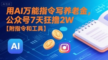 用AI万能指令写养老金，公众号7天狂撸2W【附指令和工具】【249.7MB/MP4】