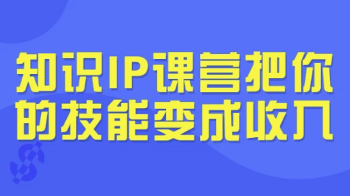 知识IP课营把你的技能变成收入 【3.9GB】