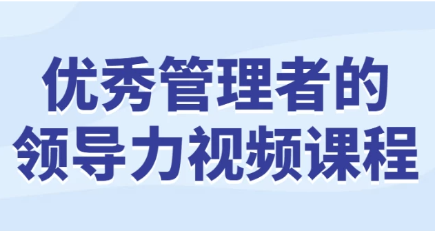 优秀管理者的领导力视频课程 【409MB】
