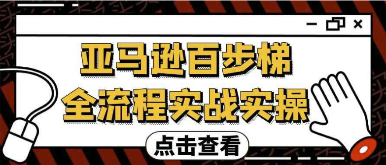 亚马逊百步梯全流程实战实操 【10.1GB】