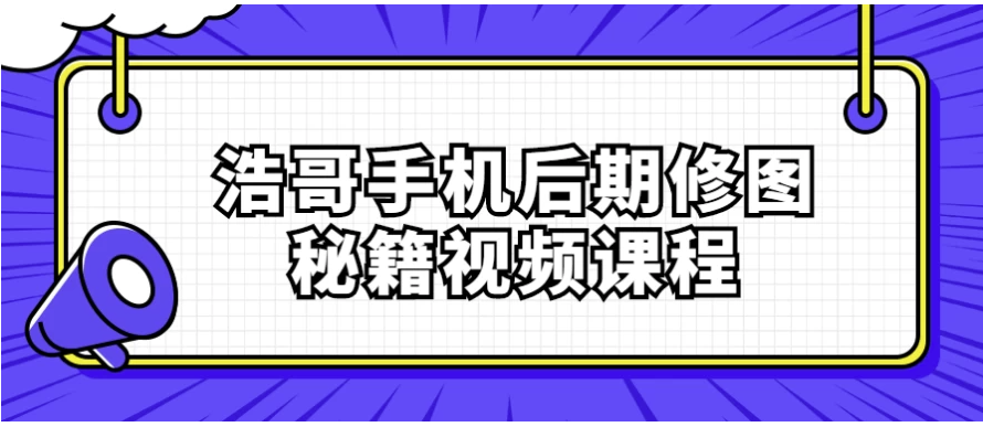 浩哥手机后期修图秘籍视频课程 【1.9GB】