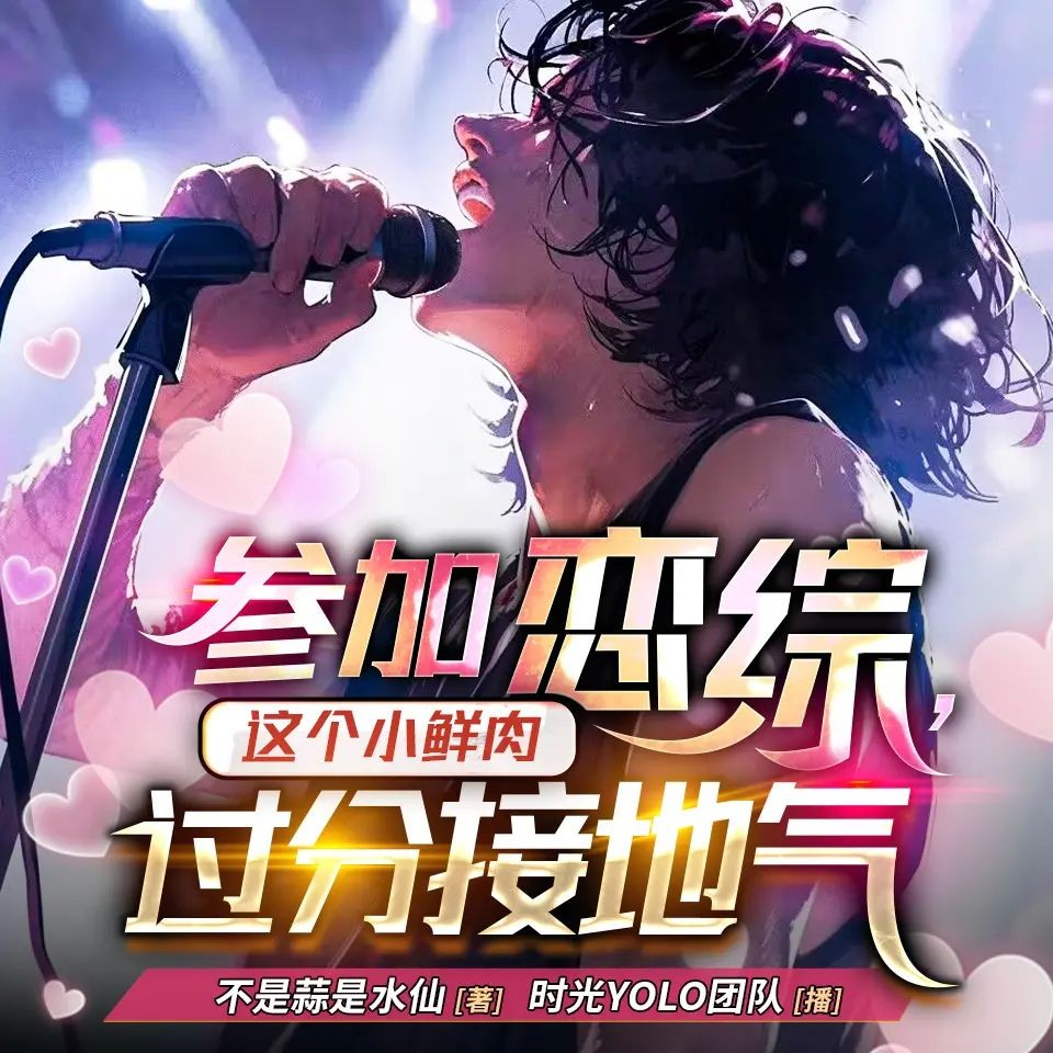 《参加恋综，这个小鲜肉过分接地气》（多人有声剧）主播：时光YOLO 1306集完【M4A】 [2.63G]