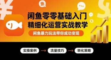 闲鱼零基础入门精细化运营实战教学,闲鱼暴力玩法带你成功变现【1.8GB/MP4】
