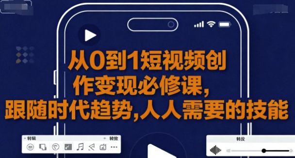 从0到1短视频创作变现必修课 【4.4GB】